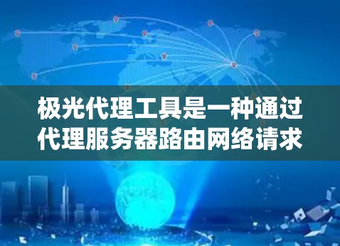 极光代理工具是一种通过代理服务器路由网络请求的技术,用于隐藏真实IP地址或匿名化流量,常见于绕过网络限制或保护隐私。以下是对极光代理工具的详细总结 极光代理工具是一种通过代理服务器路由网络请求的技术,用于隐藏真实IP地址或匿名化流量,常见于绕过网络限制或保护隐私。以下是对极光代理工具的详细总结