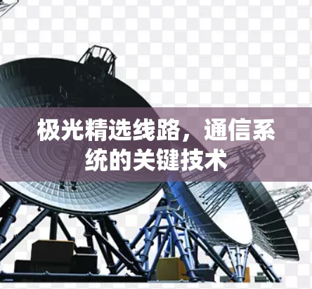 极光精选线路,通信系统的关键技术