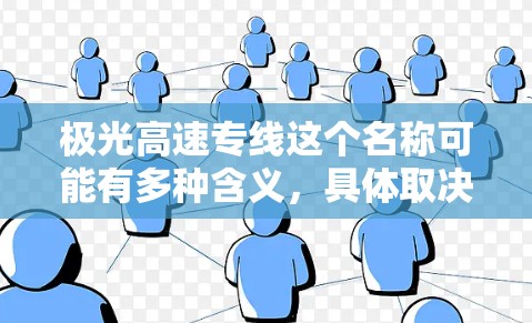 极光高速专线这个名称可能有多种含义,具体取决于上下文。以下是一些可能的解释