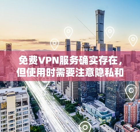 免费VPN服务确实存在，但使用时需要注意隐私和安全。以下是一些常见的免费VPN服务和注意事项
