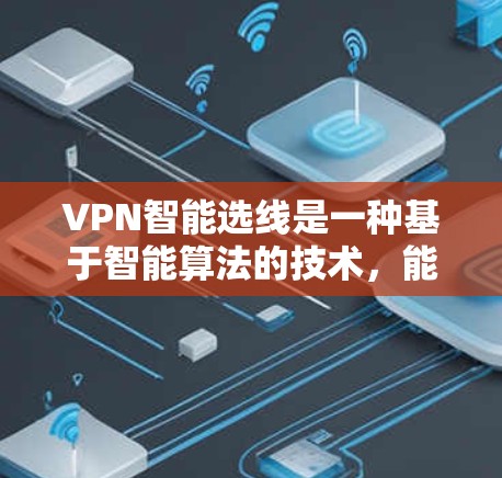 VPN智能选线是一种基于智能算法的技术,能够根据用户的网络环境、位置、设备类型以及其他因素,自动选择最优的VPN服务器或线路,以确保最佳的连接质量和安全性。以下是关于VPN智能选线的一些关键点和解释