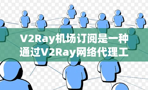 V2Ray机场订阅是一种通过V2Ray网络代理工具来访问机场提供的付费高速网络服务的方法。以下是详细的说明和步骤指南 V2Ray机场订阅是一种通过V2Ray网络代理工具来访问机场提供的付费高速网络服务的方法。以下是详细的说明和步骤指南