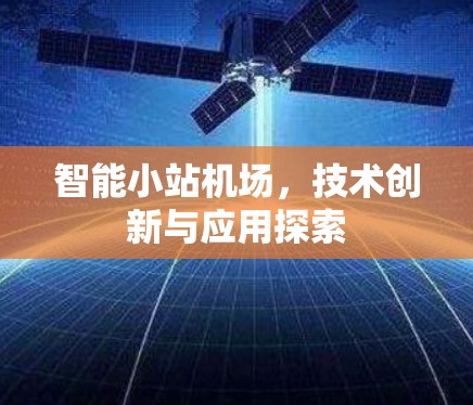 智能小站机场,技术创新与应用探索