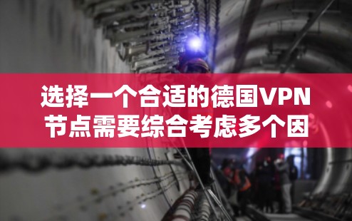 选择一个合适的德国VPN节点需要综合考虑多个因素,以下是详细的步骤和建议 选择一个合适的德国VPN节点需要综合考虑多个因素,以下是详细的步骤和建议