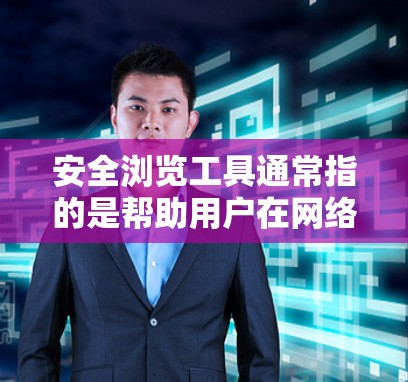 安全浏览工具通常指的是帮助用户在网络上浏览时保护自身安全的软件或方法。以下是一些常用的安全浏览工具和建议 安全浏览工具通常指的是帮助用户在网络上浏览时保护自身安全的软件或方法。以下是一些常用的安全浏览工具和建议