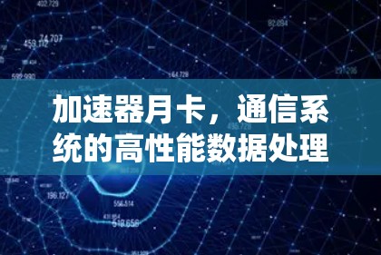 加速器月卡，通信系统的高性能数据处理新方案
