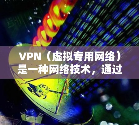 VPN(虚拟专用网络)是一种网络技术,通过创建一个加密的、安全的通道,使用户能够像连接到一个私人网络一样访问互联网。VPN的主要用途是提供隐私保护、安全性和网络访问的灵活性,尤其是在跨境访问时