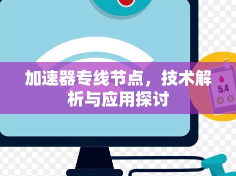 加速器专线节点,技术解析与应用探讨 加速器专线节点,技术解析与应用探讨