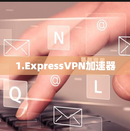 1.ExpressVPN加速器 1.ExpressVPN加速器