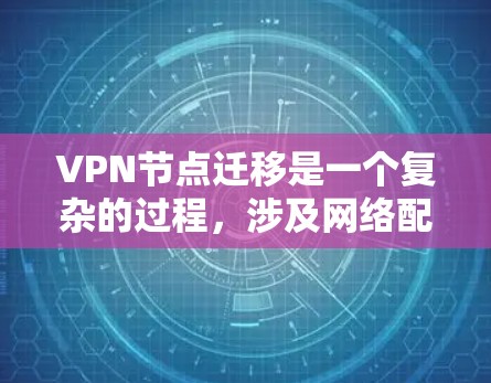VPN节点迁移是一个复杂的过程,涉及网络配置、用户访问管理以及性能优化等多个方面。以下是一些关键步骤和注意事项,帮助您顺利完成VPN节点迁移 VPN节点迁移是一个复杂的过程,涉及网络配置、用户访问管理以及性能优化等多个方面。以下是一些关键步骤和注意事项,帮助您顺利完成VPN节点迁移