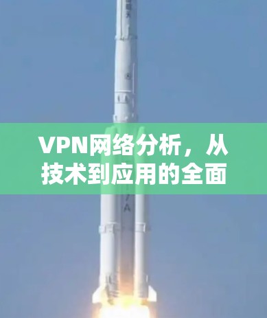 VPN网络分析,从技术到应用的全面探索