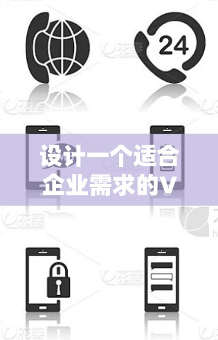 设计一个适合企业需求的VPN方案需要综合考虑多个方面，以下是一个结构化的方案概述