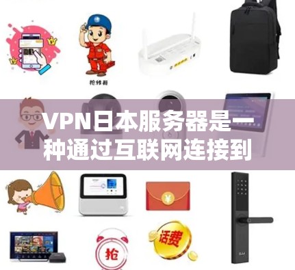VPN日本服务器是一种通过互联网连接到日本的服务器,允许用户在匿名或加密的方式访问互联网。以下是关于VPN日本服务器的一些详细信息 VPN日本服务器是一种通过互联网连接到日本的服务器,允许用户在匿名或加密的方式访问互联网。以下是关于VPN日本服务器的一些详细信息