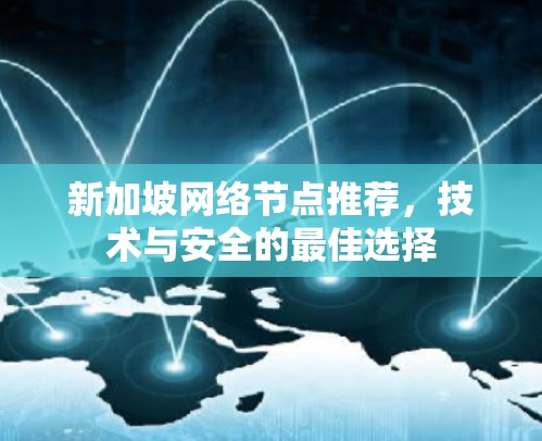 新加坡网络节点推荐,技术与安全的最佳选择 新加坡网络节点推荐,技术与安全的最佳选择