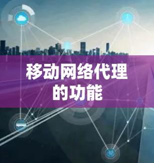 移动网络代理的功能 移动网络代理的功能