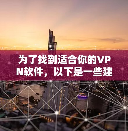 为了找到适合你的VPN软件,以下是一些建议和步骤 为了找到适合你的VPN软件,以下是一些建议和步骤