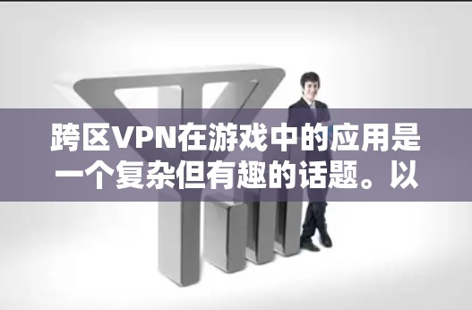 跨区VPN在游戏中的应用是一个复杂但有趣的话题。以下是对跨区VPN在游戏中的应用、配置方法以及相关问题的详细分析 跨区VPN在游戏中的应用是一个复杂但有趣的话题。以下是对跨区VPN在游戏中的应用、配置方法以及相关问题的详细分析