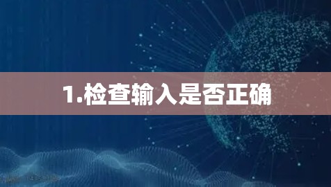 1.检查输入是否正确 1.检查输入是否正确