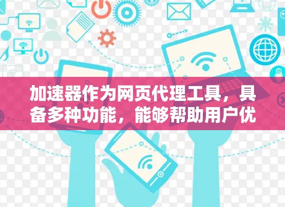 加速器作为网页代理工具,具备多种功能,能够帮助用户优化网络性能和管理网络使用。以下是对加速器功能、安全性、安装配置、价格以及技术支持的详细分析,帮助您全面了解其使用情况 加速器作为网页代理工具,具备多种功能,能够帮助用户优化网络性能和管理网络使用。以下是对加速器功能、安全性、安装配置、价格以及技术支持的详细分析,帮助您全面了解其使用情况