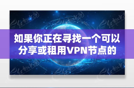 如果你正在寻找一个可以分享或租用VPN节点的平台,可以考虑以下几种工具或平台 如果你正在寻找一个可以分享或租用VPN节点的平台,可以考虑以下几种工具或平台