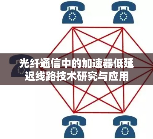 光纤通信中的加速器低延迟线路技术研究与应用