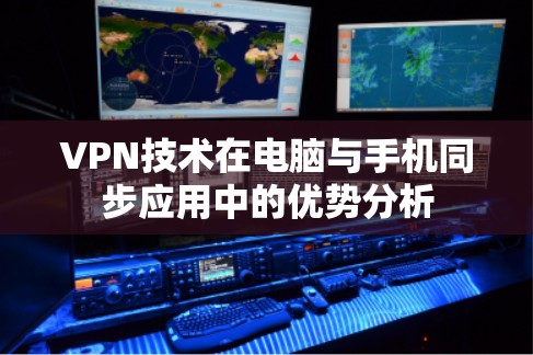 VPN技术在电脑与手机同步应用中的优势分析