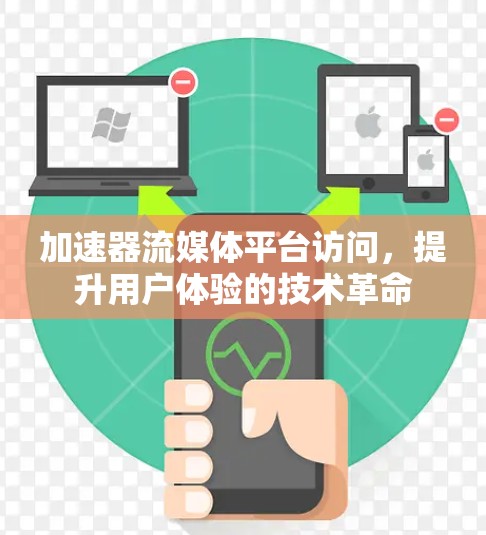 加速器流媒体平台访问，提升用户体验的技术革命