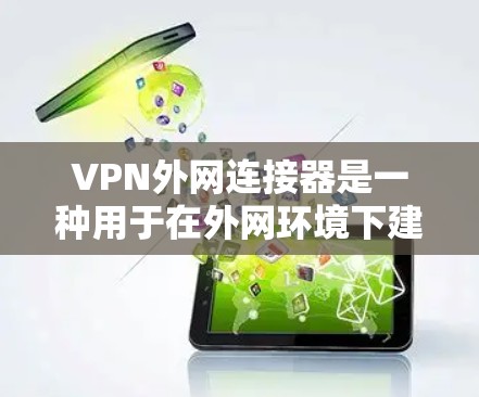 VPN外网连接器是一种用于在外网环境下建立安全、稳定连接的设备或软件,通常用于企业或个人用户访问内部网络、资源或服务。以下是关于VPN外网连接器的一些关键信息和建议 VPN外网连接器是一种用于在外网环境下建立安全、稳定连接的设备或软件,通常用于企业或个人用户访问内部网络、资源或服务。以下是关于VPN外网连接器的一些关键信息和建议
