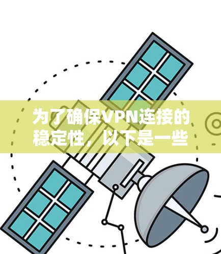 为了确保VPN连接的稳定性,以下是一些可以帮助测试和优化VPN连接的工具和方法 为了确保VPN连接的稳定性,以下是一些可以帮助测试和优化VPN连接的工具和方法