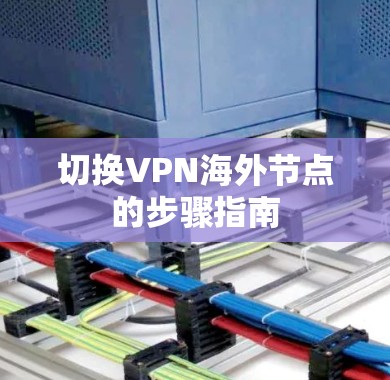 切换VPN海外节点的步骤指南 切换VPN海外节点的步骤指南