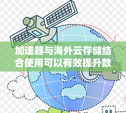 加速器与海外云存储结合使用可以有效提升数据访问速度和系统性能。以下是关于如何在海外云存储中使用加速器的一些关键点 加速器与海外云存储结合使用可以有效提升数据访问速度和系统性能。以下是关于如何在海外云存储中使用加速器的一些关键点