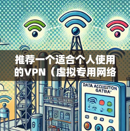 推荐一个适合个人使用的VPN（虚拟专用网络）可以帮助你保护隐私、避免被追踪，同时访问受限的网站或服务。以下是一些推荐和考虑因素