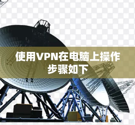 使用VPN在电脑上操作步骤如下