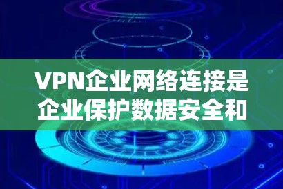VPN企业网络连接是企业保护数据安全和维护网络访问控制的重要工具。以下是对VPN企业网络连接的详细分析和总结 VPN企业网络连接是企业保护数据安全和维护网络访问控制的重要工具。以下是对VPN企业网络连接的详细分析和总结