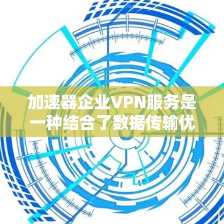 加速器企业VPN服务是一种结合了数据传输优化和网络安全的解决方案,旨在提升企业网络的效率和安全性。以下是对加速器企业VPN服务的详细分析和总结 加速器企业VPN服务是一种结合了数据传输优化和网络安全的解决方案,旨在提升企业网络的效率和安全性。以下是对加速器企业VPN服务的详细分析和总结