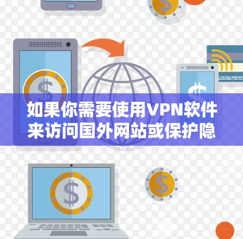 如果你需要使用VPN软件来访问国外网站或保护隐私,以下是一些推荐的VPN软件,涵盖了不同的需求和预算 如果你需要使用VPN软件来访问国外网站或保护隐私,以下是一些推荐的VPN软件,涵盖了不同的需求和预算