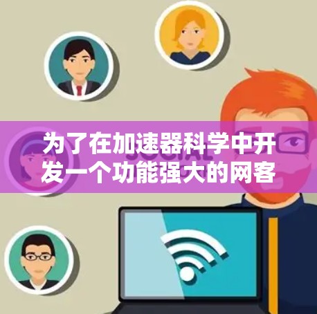 为了在加速器科学中开发一个功能强大的网客户端，以下是一个结构化的解决方案