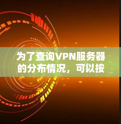 为了查询VPN服务器的分布情况，可以按照以下步骤进行