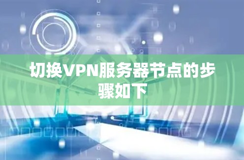 切换VPN服务器节点的步骤如下 切换VPN服务器节点的步骤如下