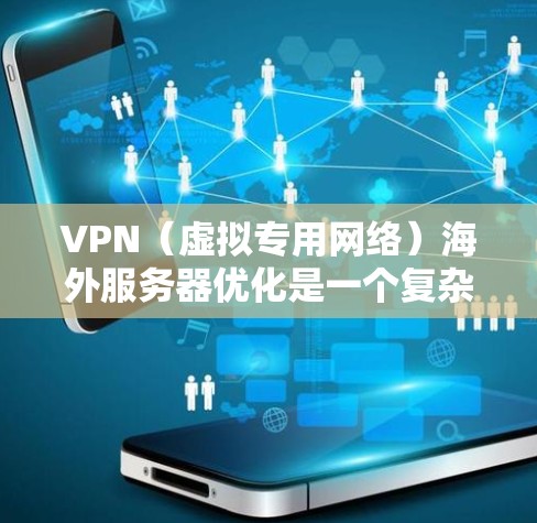 VPN(虚拟专用网络)海外服务器优化是一个复杂但重要的任务,特别是在处理国际业务、保护隐私或访问受限的资源时。以下是一些关键优化点和建议,帮助您实现高效、稳定且安全的VPN连接 VPN(虚拟专用网络)海外服务器优化是一个复杂但重要的任务,特别是在处理国际业务、保护隐私或访问受限的资源时。以下是一些关键优化点和建议,帮助您实现高效、稳定且安全的VPN连接