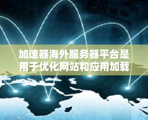 加速器海外服务器平台是用于优化网站和应用加载速度的技术,通过部署全球分布的服务器来减少数据传输距离,从而提升用户体验。以下是对该领域的详细分析 加速器海外服务器平台是用于优化网站和应用加载速度的技术,通过部署全球分布的服务器来减少数据传输距离,从而提升用户体验。以下是对该领域的详细分析
