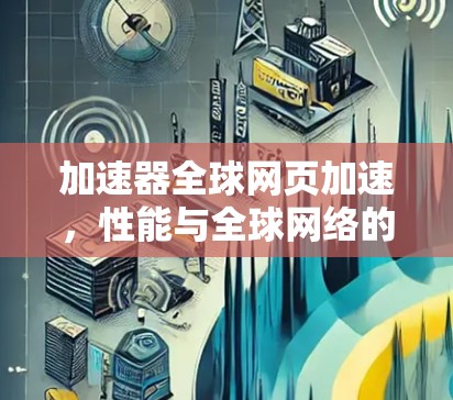 加速器全球网页加速，性能与全球网络的完美融合