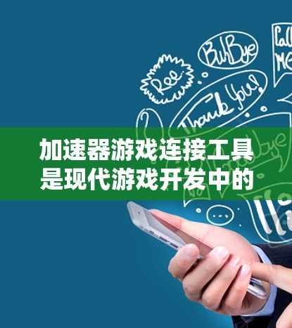 加速器游戏连接工具是现代游戏开发中的重要组成部分，它们通过将不同游戏组件如物理引擎、渲染引擎等无缝连接，显著提升了开发效率和游戏性能。以下是关于这些工具的详细分析