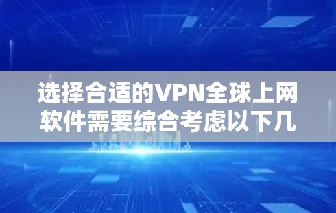 选择合适的VPN全球上网软件需要综合考虑以下几个关键因素 选择合适的VPN全球上网软件需要综合考虑以下几个关键因素
