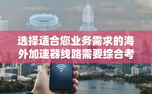 选择适合您业务需求的海外加速器线路需要综合考虑多个因素,包括性能、可靠性、安全性、成本以及技术支持等。以下是一些关键点和建议,帮助您选择合适的加速器海外线路 选择适合您业务需求的海外加速器线路需要综合考虑多个因素,包括性能、可靠性、安全性、成本以及技术支持等。以下是一些关键点和建议,帮助您选择合适的加速器海外线路