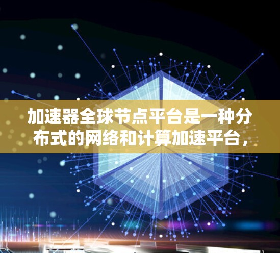 加速器全球节点平台是一种分布式的网络和计算加速平台,旨在通过全球范围内的节点提供高性能的数据处理和传输服务。以下是对该平台的详细分析和解释 加速器全球节点平台是一种分布式的网络和计算加速平台,旨在通过全球范围内的节点提供高性能的数据处理和传输服务。以下是对该平台的详细分析和解释