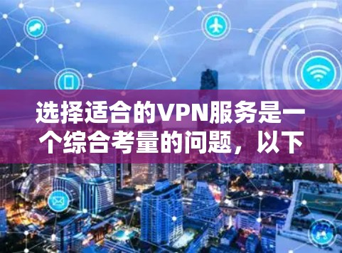 选择适合的VPN服务是一个综合考量的问题，以下是根据您的需求整理出的建议
