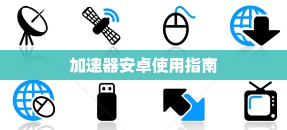 加速器安卓使用指南 加速器安卓使用指南