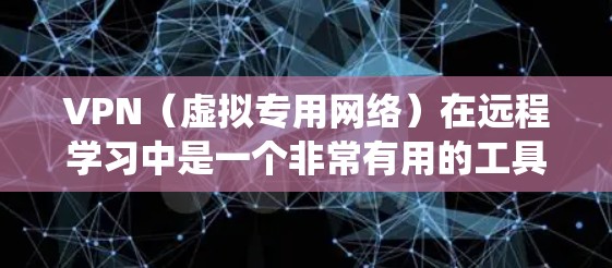 VPN(虚拟专用网络)在远程学习中是一个非常有用的工具,可以帮助用户安全地访问内部网络、共享文件、或连接到课程系统。以下是一个关于VPN远程学习方案的详细说明 VPN(虚拟专用网络)在远程学习中是一个非常有用的工具,可以帮助用户安全地访问内部网络、共享文件、或连接到课程系统。以下是一个关于VPN远程学习方案的详细说明